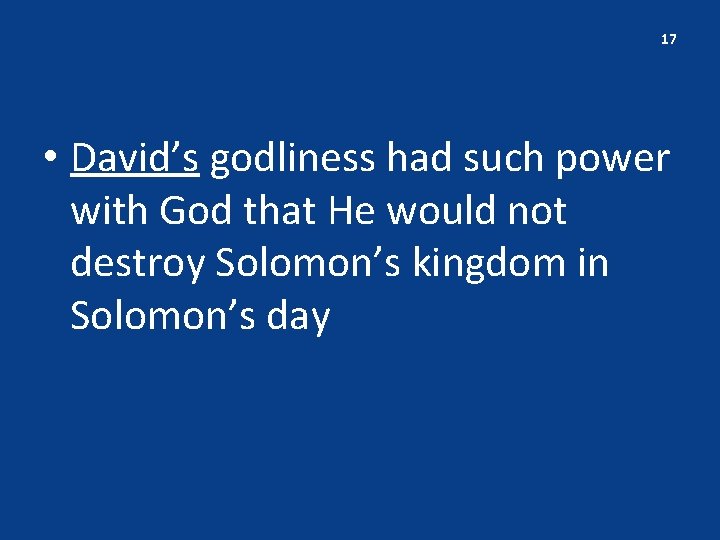 17 • David’s godliness had such power with God that He would not destroy