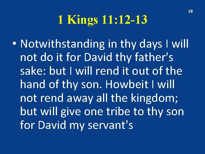 1 Kings 11: 12 -13 18 • Notwithstanding in thy days I will not