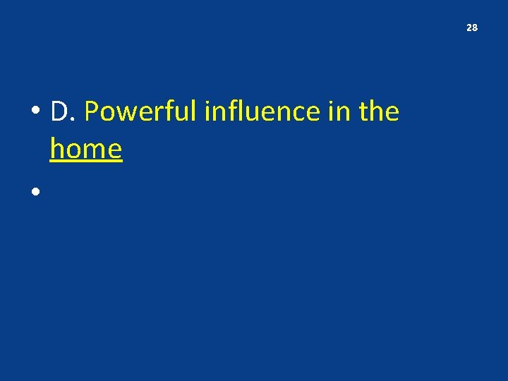 28 • D. Powerful influence in the home • 