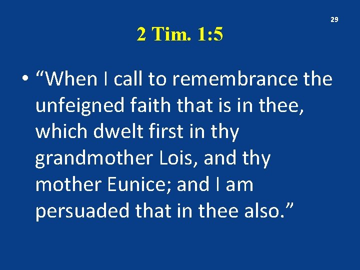 2 Tim. 1: 5 29 • “When I call to remembrance the unfeigned faith