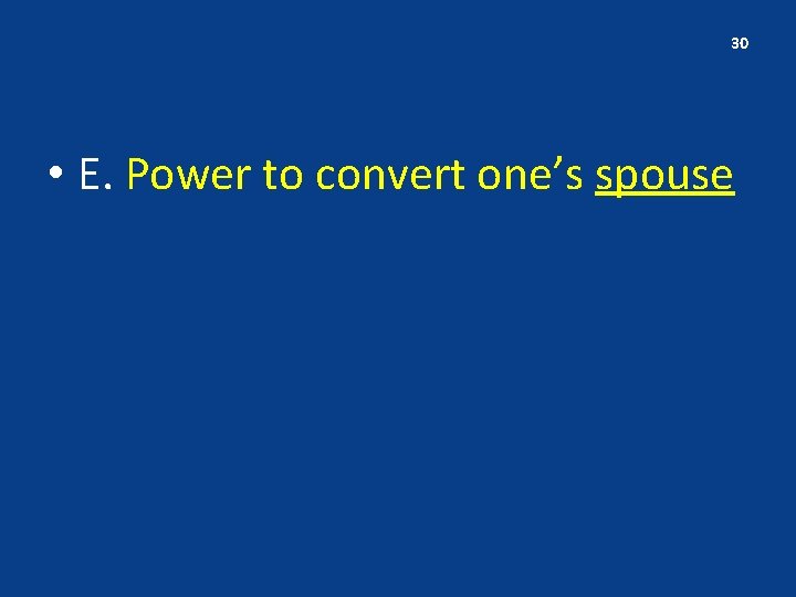 30 • E. Power to convert one’s spouse 