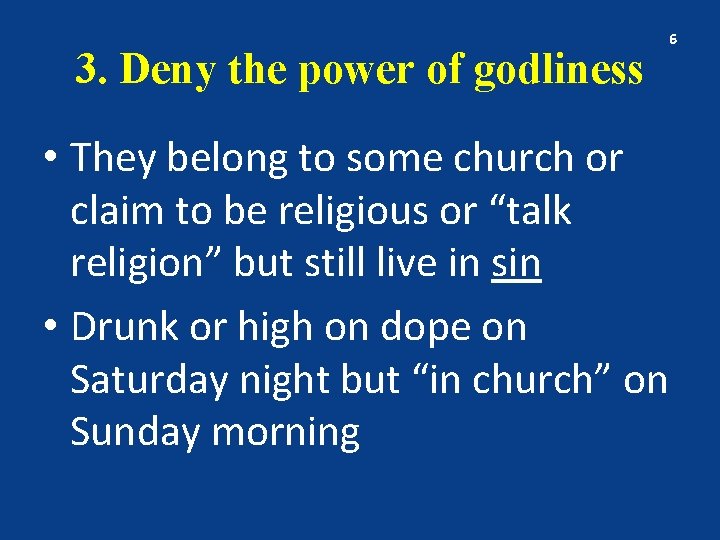 3. Deny the power of godliness 6 • They belong to some church or