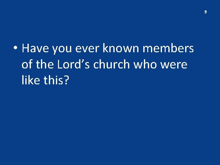 9 • Have you ever known members of the Lord’s church who were like