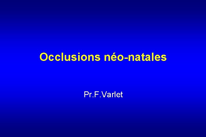 Occlusions néo-natales Pr. F. Varlet 