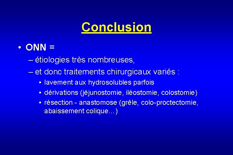 Conclusion • ONN = – étiologies très nombreuses, – et donc traitements chirurgicaux variés