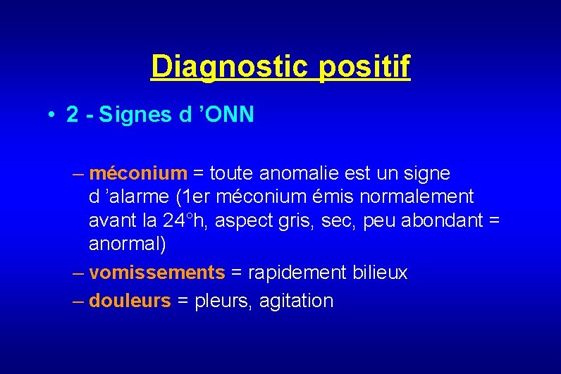 Diagnostic positif • 2 - Signes d ’ONN – méconium = toute anomalie est