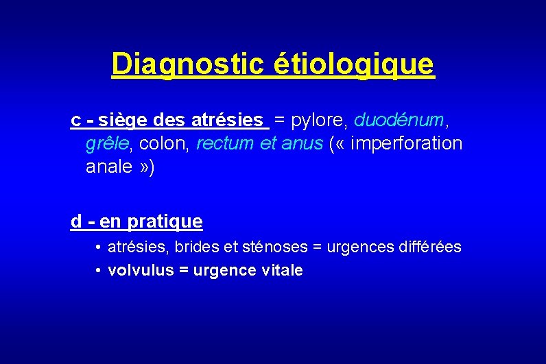 Diagnostic étiologique c - siège des atrésies = pylore, duodénum, grêle, colon, rectum et