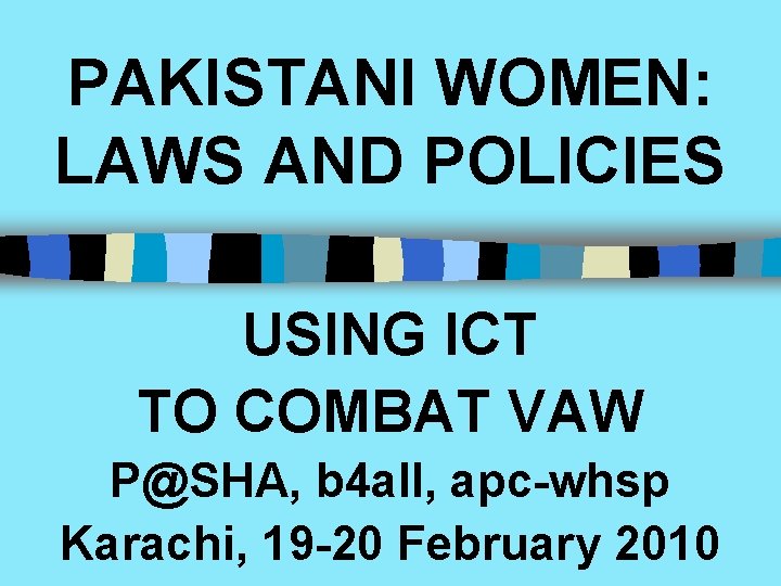 PAKISTANI WOMEN: LAWS AND POLICIES USING ICT TO COMBAT VAW P@SHA, b 4 all,