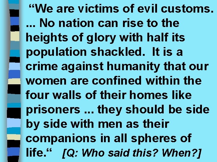 “We are victims of evil customs. . No nation can rise to the heights