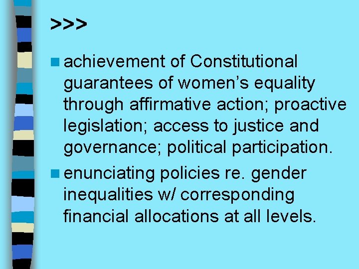 >>> n achievement of Constitutional guarantees of women’s equality through affirmative action; proactive legislation;