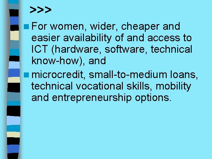 >>> n For women, wider, cheaper and easier availability of and access to ICT