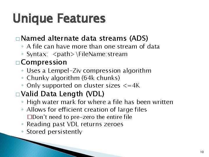 Unique Features � Named alternate data streams (ADS) ◦ A file can have more
