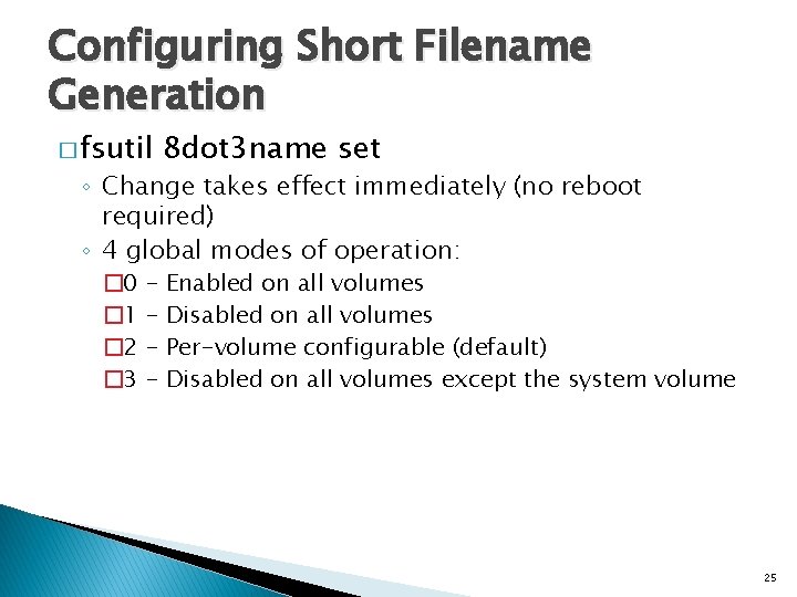 Configuring Short Filename Generation � fsutil 8 dot 3 name set ◦ Change takes
