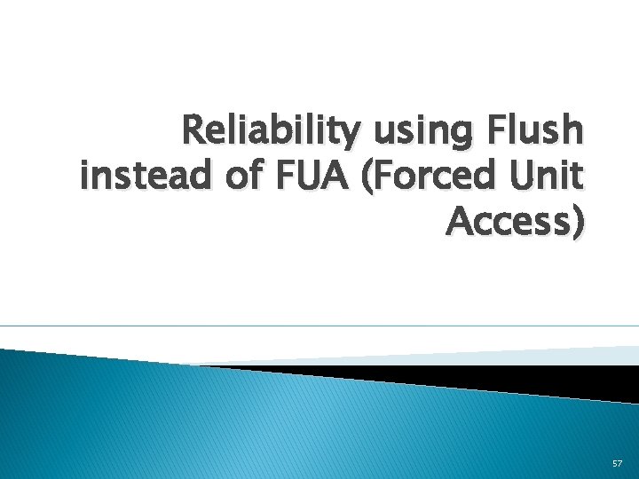 Reliability using Flush instead of FUA (Forced Unit Access) 57 