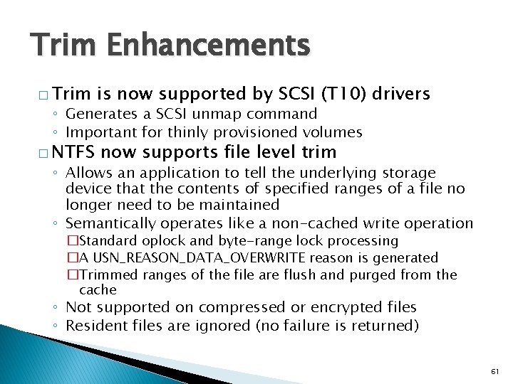 Trim Enhancements � Trim is now supported by SCSI (T 10) drivers � NTFS
