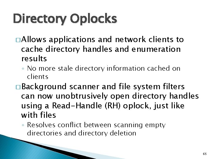 Directory Oplocks � Allows applications and network clients to cache directory handles and enumeration