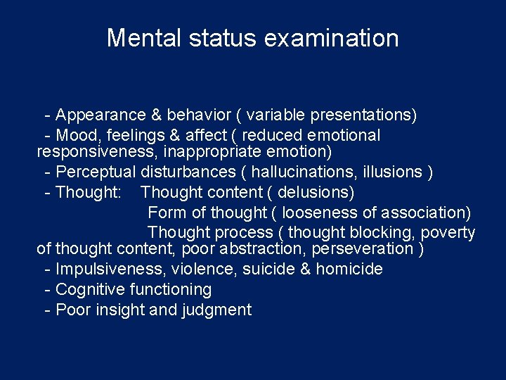 Mental status examination - Appearance & behavior ( variable presentations) - Mood, feelings &