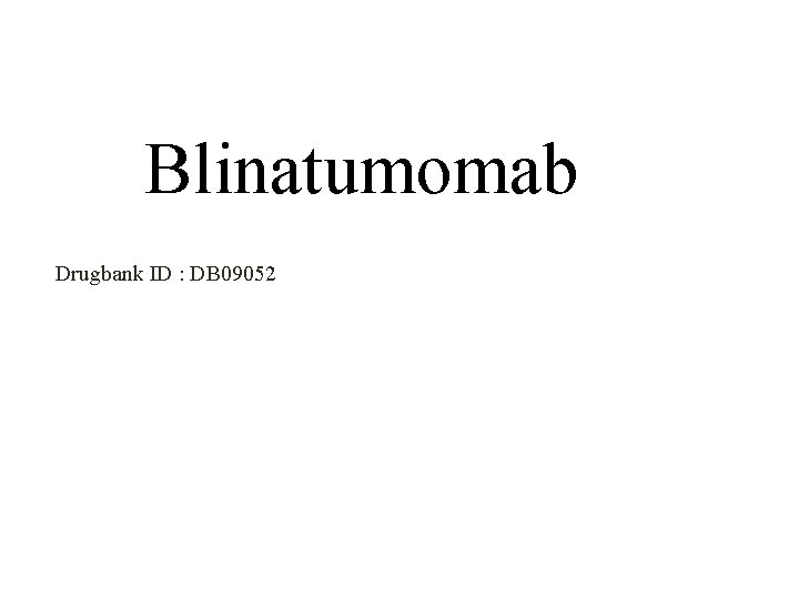 Blinatumomab Drugbank ID : DB 09052 
