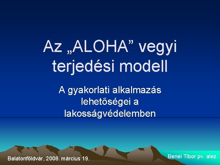 Az „ALOHA” vegyi terjedési modell A gyakorlati alkalmazás lehetőségei a lakosságvédelemben Balatonföldvár, 2008. március