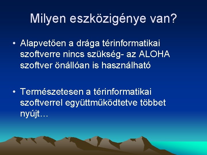 Milyen eszközigénye van? • Alapvetően a drága térinformatikai szoftverre nincs szükség az ALOHA szoftver Milyen eszközigénye van? • Alapvetően a drága térinformatikai szoftverre nincs szükség az ALOHA szoftver
