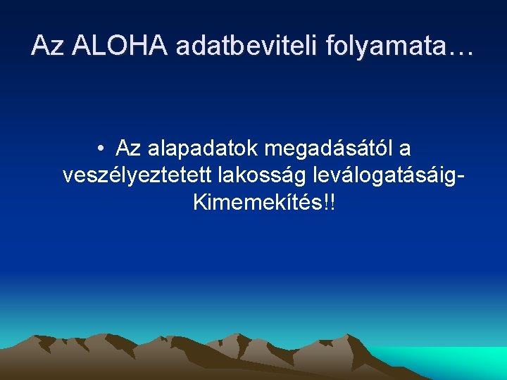 Az ALOHA adatbeviteli folyamata… • Az alapadatok megadásától a veszélyeztetett lakosság leválogatásáig Kimemekítés!! 