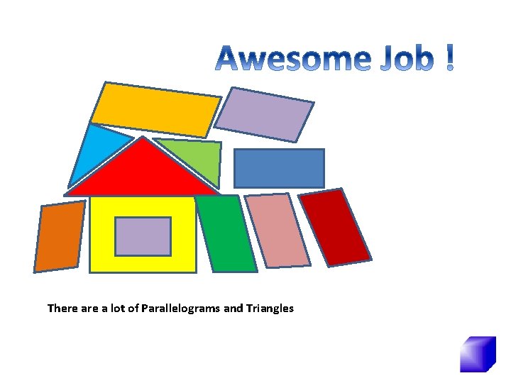 There a lot of Parallelograms and Triangles 