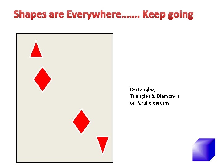 Shapes are Everywhere……. Keep going Rectangles, Triangles & Diamonds or Parallelograms 