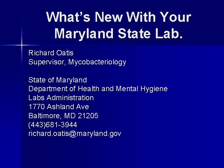 What’s New With Your Maryland State Lab. Richard Oatis Supervisor, Mycobacteriology State of Maryland