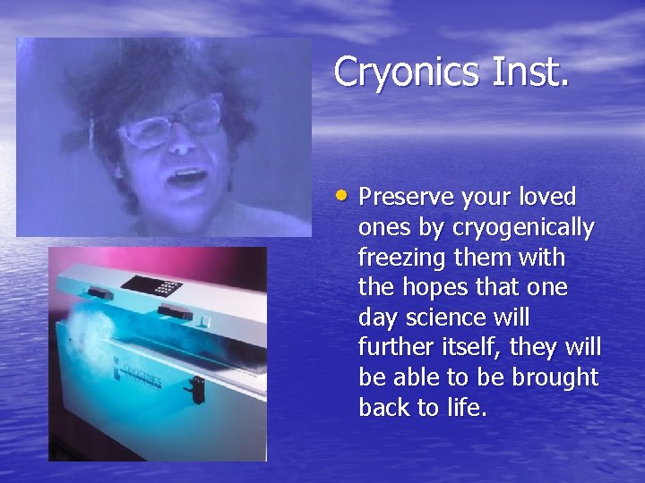 Cryonics Inst. • Preserve your loved ones by cryogenically freezing them with the hopes