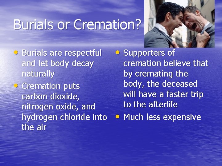 Burials or Cremation? • Burials are respectful • and let body decay naturally Cremation