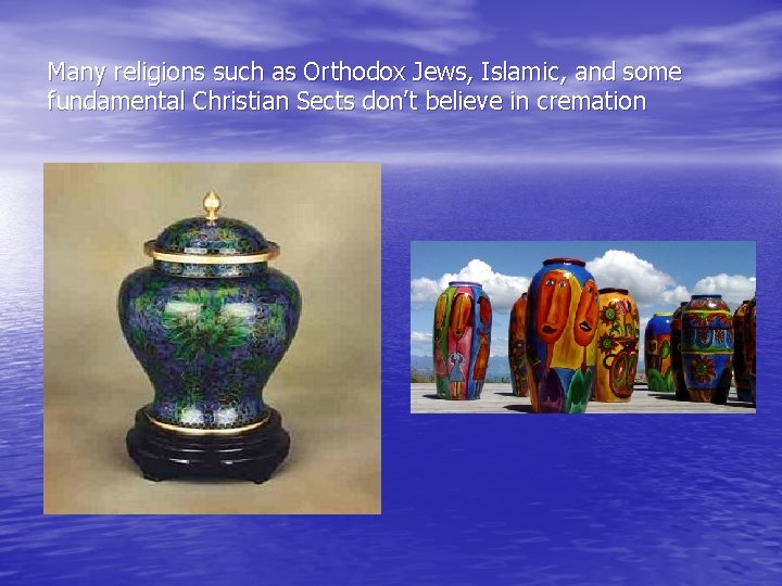 Many religions such as Orthodox Jews, Islamic, and some fundamental Christian Sects don’t believe