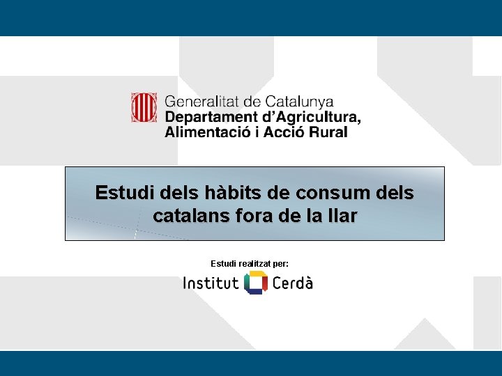 Estudi dels hàbits de consum dels catalans fora de la llar Estudi realitzat per: