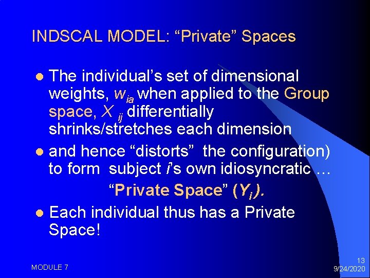 INDSCAL MODEL: “Private” Spaces The individual’s set of dimensional weights, wia when applied to