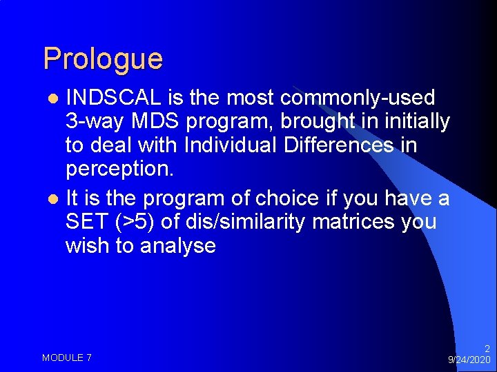 Prologue INDSCAL is the most commonly-used 3 -way MDS program, brought in initially to