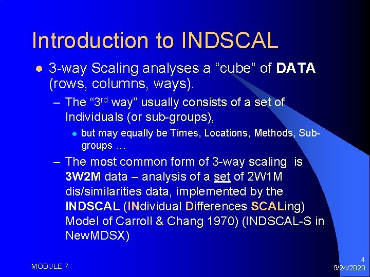 Introduction to INDSCAL l 3 -way Scaling analyses a “cube” of DATA (rows, columns,