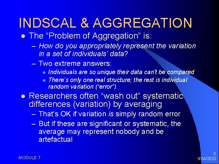 INDSCAL & AGGREGATION l The “Problem of Aggregation” is: – How do you appropriately