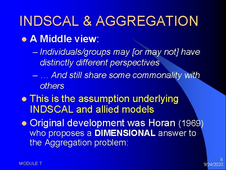INDSCAL & AGGREGATION l A Middle view: – Individuals/groups may [or may not] have