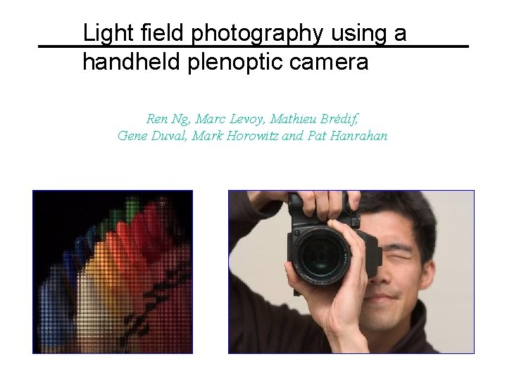 Light field photography using a handheld plenoptic camera Ren Ng, Marc Levoy, Mathieu Brédif,