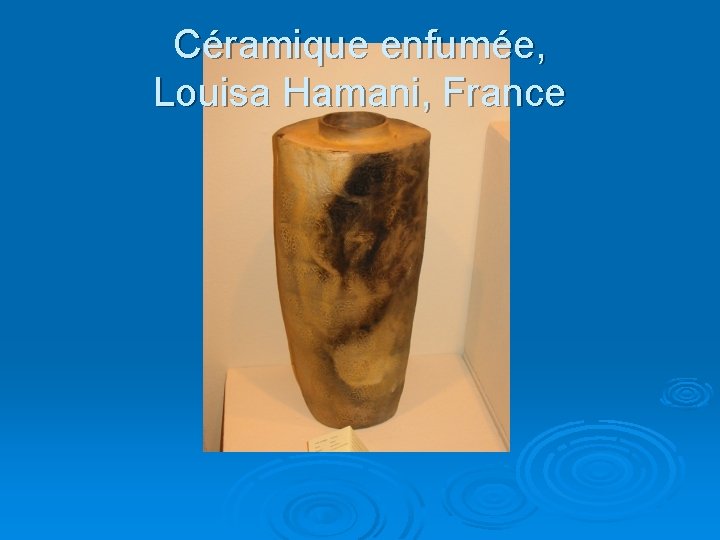 Céramique enfumée, Louisa Hamani, France 