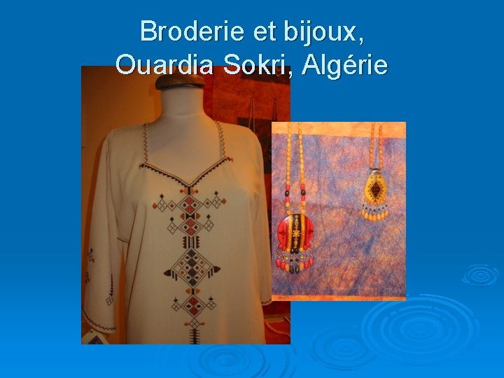 Broderie et bijoux, Ouardia Sokri, Algérie 
