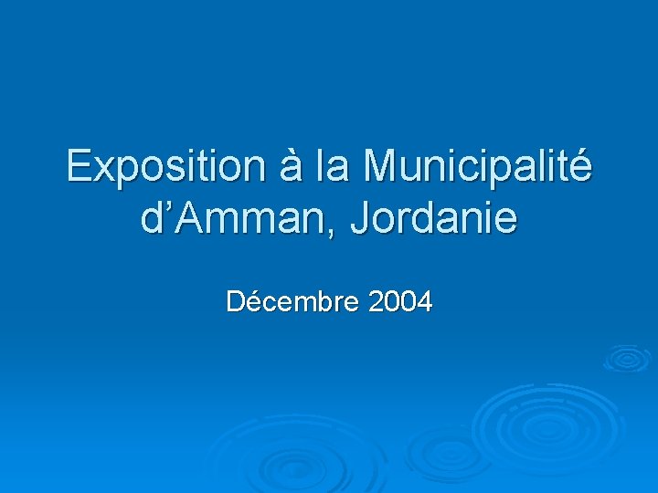 Exposition à la Municipalité d’Amman, Jordanie Décembre 2004 