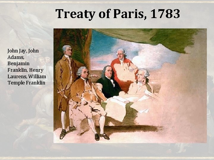 Treaty of Paris, 1783 John Jay, John Adams, Benjamin Franklin, Henry Laurens, William Temple