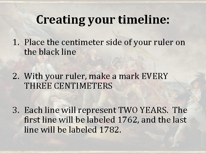 Creating your timeline: 1. Place the centimeter side of your ruler on the black