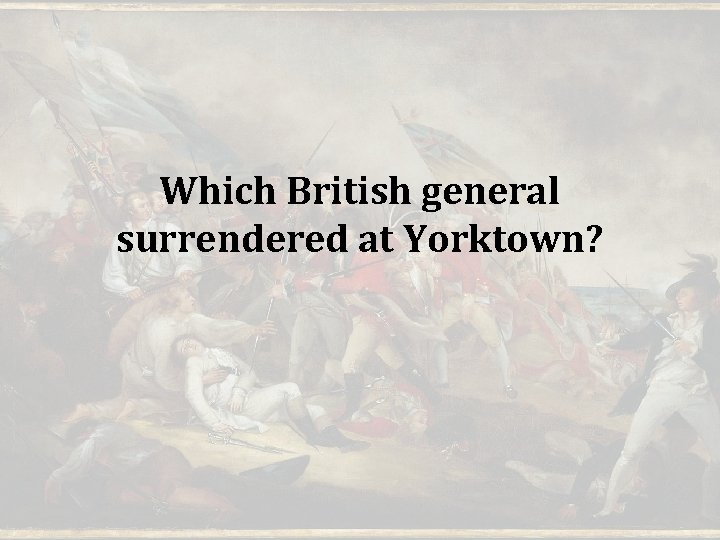 Which British general surrendered at Yorktown? 