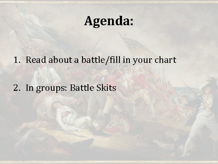 Agenda: 1. Read about a battle/fill in your chart 2. In groups: Battle Skits