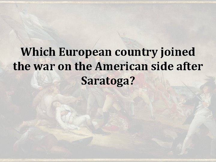 Which European country joined the war on the American side after Saratoga? 