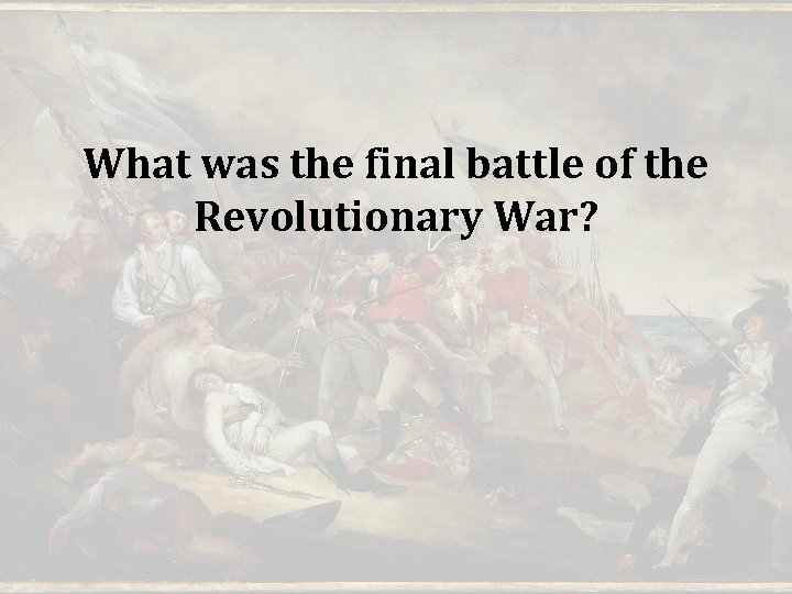 What was the final battle of the Revolutionary War? 