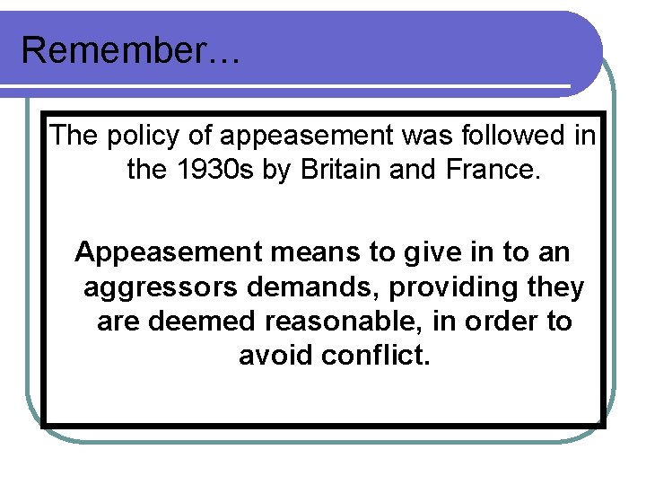 Remember… The policy of appeasement was followed in the 1930 s by Britain and