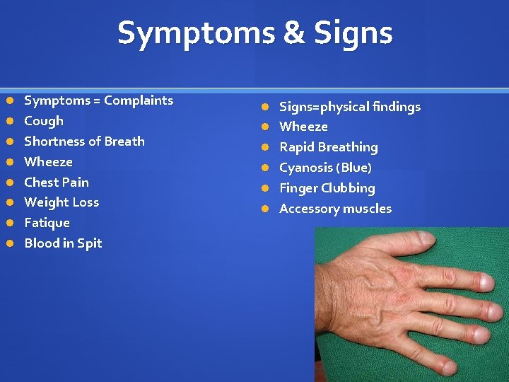 Symptoms & Signs Symptoms = Complaints Cough Shortness of Breath Wheeze Chest Pain Weight