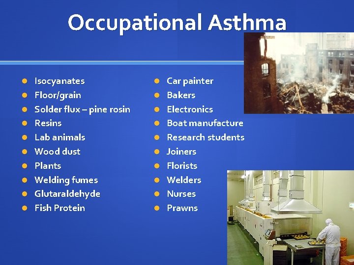 Occupational Asthma Isocyanates Car painter Floor/grain Bakers Solder flux – pine rosin Electronics Resins